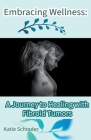 Embracing Wellness: A Journey to Healing with Fibroid Tumors Cover Image