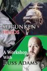 Shrunken Heads: A Workshop with Russ Adams By Russ Adams Cover Image