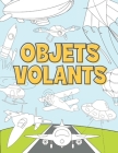 Objets Volants: Livre de Coloriage Pour Enfant 3-9 Ans - Avions, Drones, Fusées, Soucoupes Volantes, Montgolfières et Autres By Nxg Press Cover Image