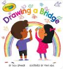 Drawing a Bridge (Crayola) By Cala Spinner, Tony Neal (Illustrator) Cover Image
