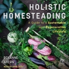 Holistic Homesteading: A Guide to a Sustainable and Regenerative Lifestyle By Roxanne Ahern, April Doty (Read by) Cover Image