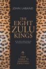 The Eight Zulu Kings: From Shaka to Goodwill Zwelithini By John Laband Cover Image