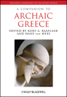 Companion Archaic Greece (Blackwell Companions to the Ancient World #195) By Kurt A. Raaflaub (Editor), Hans Van Wees (Editor) Cover Image