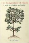 The Imagination of Plants: A Book of Botanical Mythology By Matthew Hall Cover Image