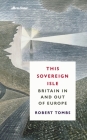 This Sovereign Isle: Britain In and Out of Europe Cover Image