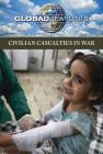 Civilian Casualties in War (Global Viewpoints) By Barbara Krasner (Editor) Cover Image