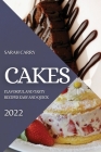 Cakes 2022: Flavorful and Tasty Recipes Easy and Quick By Sarah Carry Cover Image