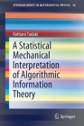 A Statistical Mechanical Interpretation of Algorithmic Information Theory (Springerbriefs in Mathematical Physics #36) By Kohtaro Tadaki Cover Image