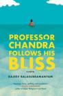 Professor Chandra Follows His Bliss: A Novel By Rajeev Balasubramanyam Cover Image