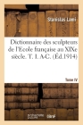 Dictionnaire Des Sculpteurs de l'Ecole Française Au XIXe Siècle. T. I. A-C. Tome IV Cover Image