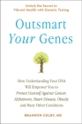 Outsmart Your Genes: How Understanding Your DNA Will Empower You to Protect Yourself Against Cancer,A lzheimer's, Heart Disease, Obesity, and Many Other Conditions Cover Image