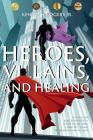 Heroes, Villains, and Healing: A Guide for Male Survivors of Child Sexual Abuse Using D.C. Comic Superheroes and Villains Cover Image