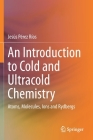 An Introduction to Cold and Ultracold Chemistry: Atoms, Molecules, Ions and Rydbergs By Jesús Pérez Ríos Cover Image