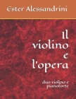 Il violino e l'opera: duo violino e pianoforte By Ester Alessandrini Cover Image