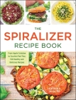 The Spiralizer Recipe Book: From Apple Coleslaw to Zucchini Pad Thai, 150 Healthy and Delicious Recipes By Carina Wolff Cover Image