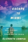Escape to Miami: An Oral History of the Cuban Rafter Crisis (Oxford Oral History) By Elizabeth Campisi Cover Image
