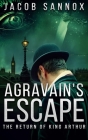 Agravain's Escape: The Return of King Arthur By Jacob Sannox Cover Image