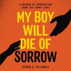 My Boy Will Die of Sorrow: A Memoir of Immigration from the Front Lines By Efrén C. Olivares Cover Image