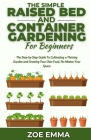 The Simple Raised Bed And Container Gardening For Beginners: The Step-by-Step Guide To Cultivating a Thriving Garden and Growing Your Own Food, No Mat Cover Image