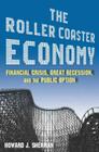 The Roller Coaster Economy: Financial Crisis, Great Recession, and the Public Option By Howard J. Sherman Cover Image