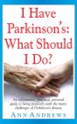 I Have Parkinson's: What Should I Do?: An Informative, Practical, Personal Guide to Living Positively with the Many Challenges of Parkinson's Disease By Ann Andrews Cover Image