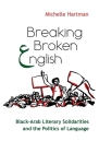 Breaking Broken English: Black-Arab Literary Solidarities and the Politics of Language By Michelle Hartman Cover Image