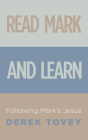 Read Mark and Learn: Following Mark's Jesus By Derek Tovey Cover Image