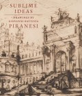 Sublime Ideas: Drawings by Giovanni Battista Piranesi By John Marciari Cover Image