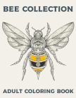 BEE COLLECTION Adult Coloring Book: Bees Colouring Book For Adults Bee Zen Doodle Designs Coloring Book Relaxing Adult Coloring Book By Sam LDI Publishing Cover Image