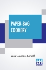 Paper-Bag Cookery: With Nearly Two Hundred Recipes By Vera Countess Serkoff Cover Image