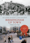 Birmingham Up Town Through Time By Ted Rudge, Mac Joseph, John Houghton Cover Image