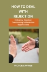 How to Deal with Rejection: Embracing Rejection: Transforming Setbacks into Opportunities Cover Image