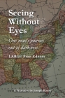 Seeing Without Eyes - Large Print Edition: One Man's Journey Out of Darkness Cover Image