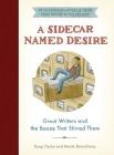 A Sidecar Named Desire: Great Writers and the Booze That Stirred Them By Greg Clarke, Monte Beauchamp Cover Image