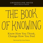 The Book of Knowing: Know How You Think, Change How You Feel By Gwendoline Smith, Liza Seneca (Read by) Cover Image