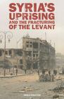 Syria's Uprising and the Fracturing of the Levant (Adelphi) By Emile Hokayem Cover Image