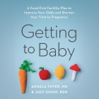 Getting to Baby: A Food-First Fertility Plan to Improve Your Odds and Shorten Your Time to Pregnancy Cover Image