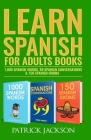 Learn Spanish For Adults Books: 1,000 Spanish Words, 99 Spanish Conversations & 150 Spanish Idioms By Patrick Jackson Cover Image