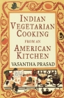 Indian Vegetarian Cooking from an American Kitchen: A Cookbook By Vasantha Prasad Cover Image