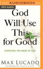 God Will Use This for Good: Surviving the Mess of Life By Max Lucado, Ben Holland (Read by) Cover Image