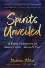 Spirits Unveiled: A Fresh Perspective on Angels, Guides, Ghosts & More By Michelle Welch Cover Image