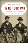 'Tis Not Our War: Avoiding Military Service in the Civil War North Cover Image