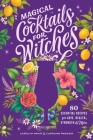 Magical Cocktails for Witches: 80 Essential Recipes for Love, Health, Strength, and More By Carolyn Wnuk, Caroline Paradis Cover Image