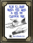 How To Draw Hands, Feet, Arms & Legs the Classical Way By Charles Bargue (Illustrator), Bernard Romain Julien (Illustrator), Charles Alberti (Illustrator) Cover Image