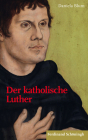 Der Katholische Luther: Begegnungen - Prägungen - Rezeptionen Cover Image