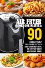 Air Fryer Cookbook Mastery: 90 Unbelievably Delicious Recipes and Cooking Guide to Step Up Your Air Frying Game By Jeremy Horner Cover Image