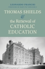 Thomas Shields and the Renewal of Catholic Education By Leonardo Franchi, Mary Pat Donoghue (Foreword by) Cover Image