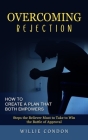 Overcoming Rejection: How to Create a Plan That Both Empowers (Steps the Believer Must to Take to Win the Battle of Approval) By Willie Condon Cover Image