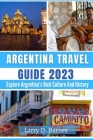 Argentina Travel Guide 2023: Explore Argentina's Rich Culture And History By Larry Barnes Cover Image