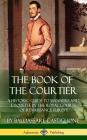 The Book of the Courtier: A Historic Guide to Manners and Etiquette in the Royal Courts of Renaissance Europe (Hardcover) Cover Image